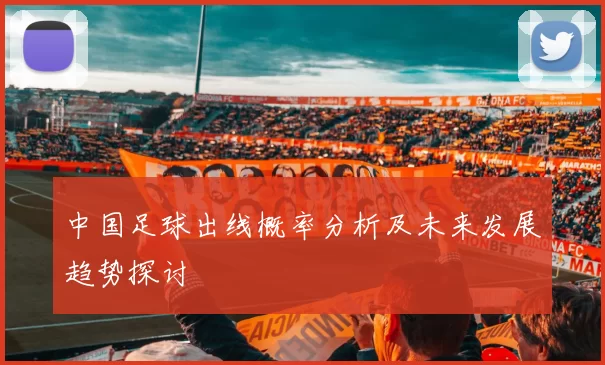 中国足球出线概率分析及未来发展趋势探讨